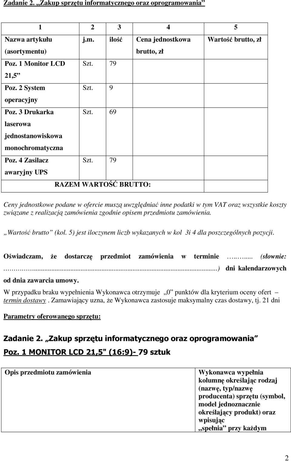 79 awaryjny UPS RAZEM WARTOŚĆ BRUTTO: Ceny jednostkowe podane w ofercie muszą uwzględniać inne podatki w tym VAT oraz wszystkie koszty związane z realizacją zamówienia zgodnie opisem przedmiotu
