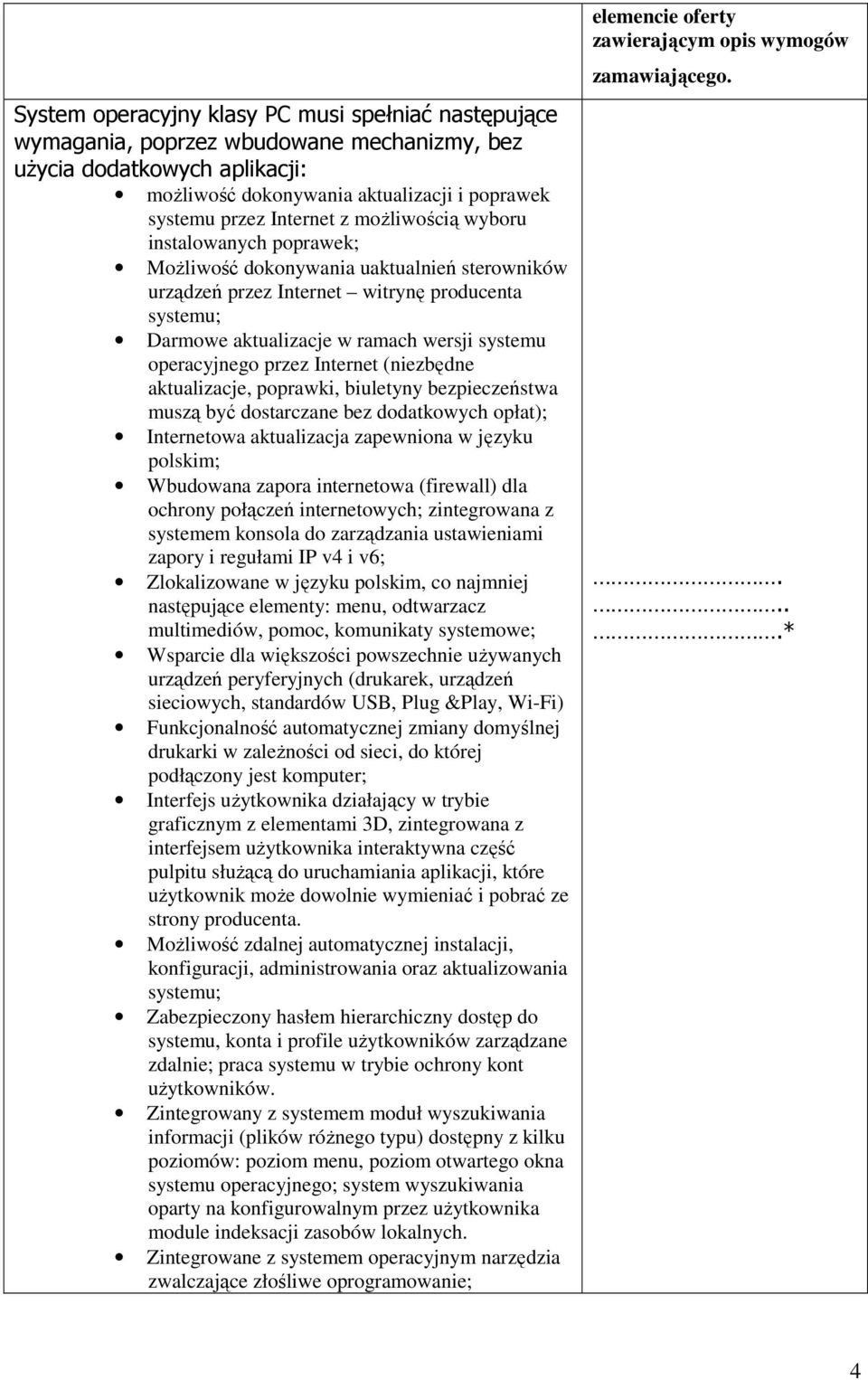 przez Internet (niezbędne aktualizacje, poprawki, biuletyny bezpieczeństwa muszą być dostarczane bez dodatkowych opłat); Internetowa aktualizacja zapewniona w języku polskim; Wbudowana zapora