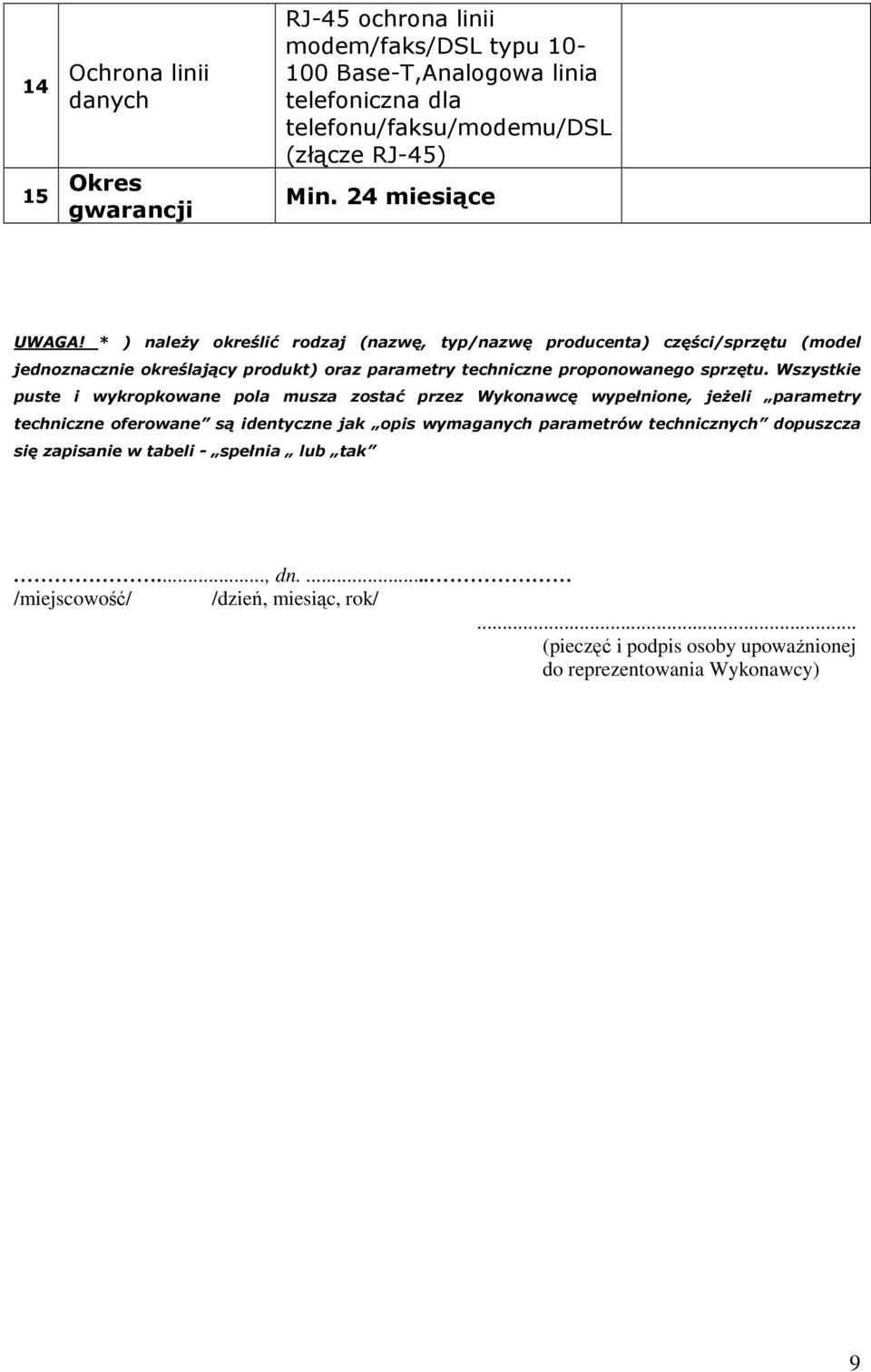 * ) należy określić rodzaj (nazwę, typ/nazwę producenta) części/sprzętu (model jednoznacznie określający produkt) oraz parametry techniczne proponowanego sprzętu.