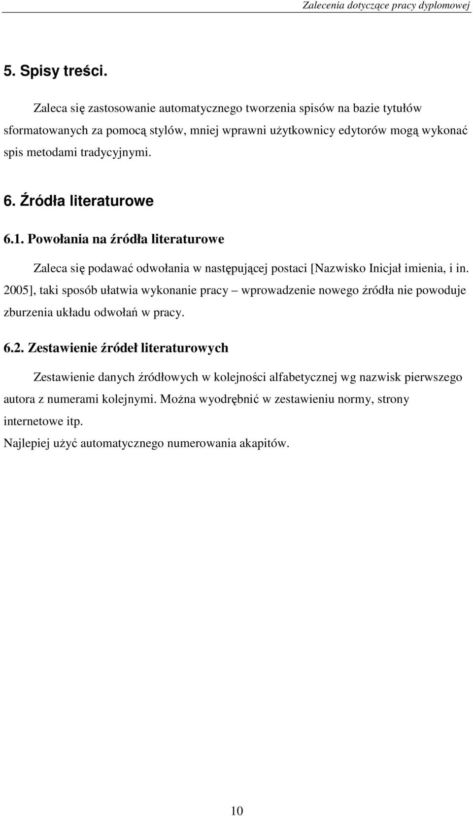 6. Źródła literaturowe 6.1. Powołania na źródła literaturowe Zaleca się podawać odwołania w następującej postaci [Nazwisko Inicjał imienia, i in.