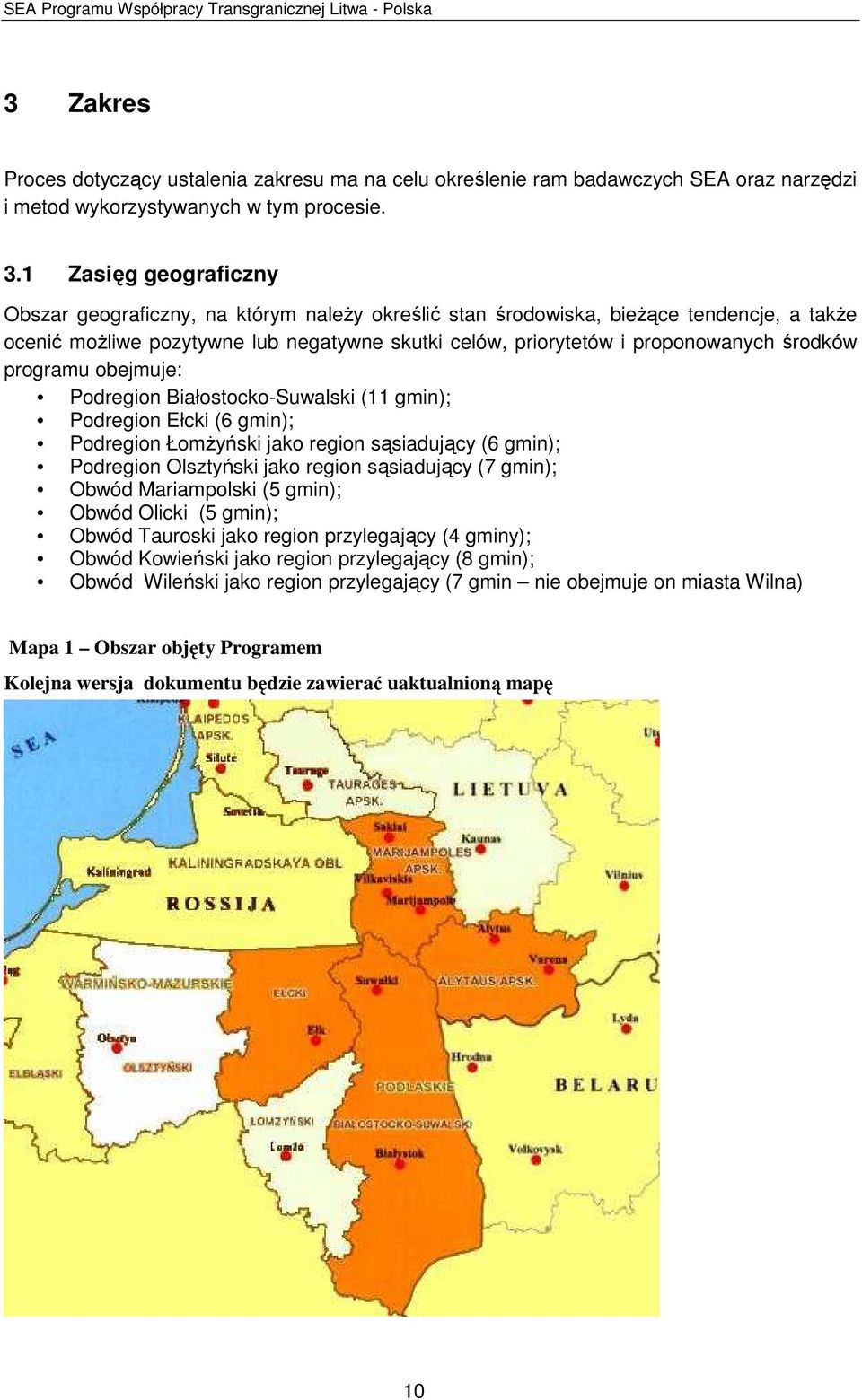 środków programu obejmuje: Podregion Białostocko-Suwalski (11 gmin); Podregion Ełcki (6 gmin); Podregion ŁomŜyński jako region sąsiadujący (6 gmin); Podregion Olsztyński jako region sąsiadujący (7