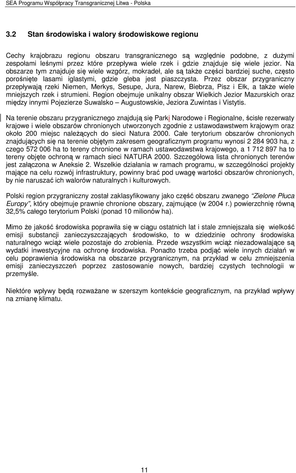 Przez obszar przygraniczny przepływają rzeki Niemen, Merkys, Sesupe, Jura, Narew, Biebrza, Pisz i Ełk, a takŝe wiele mniejszych rzek i strumieni.
