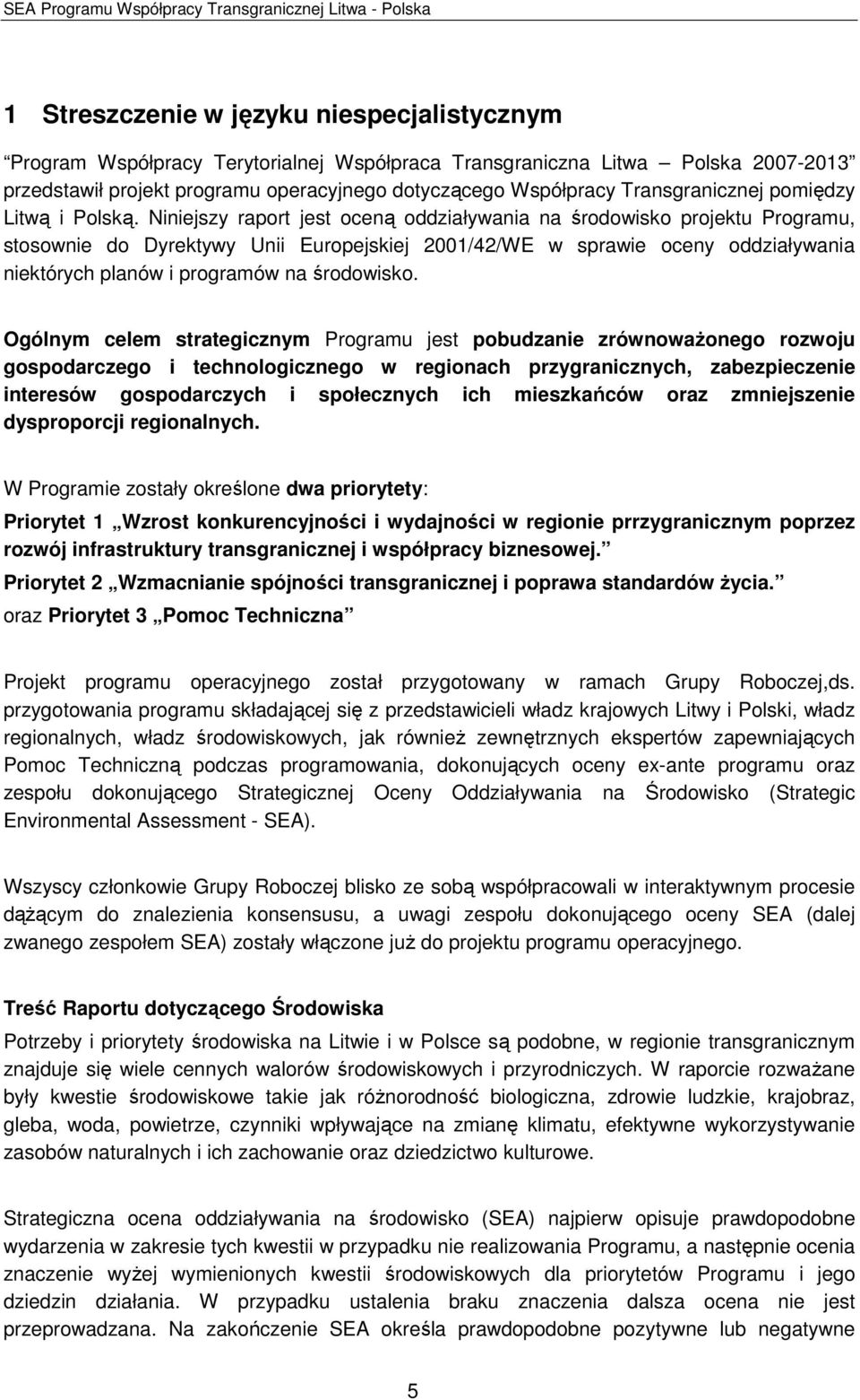 Niniejszy raport jest oceną oddziaływania na środowisko projektu Programu, stosownie do Dyrektywy Unii Europejskiej 2001/42/WE w sprawie oceny oddziaływania niektórych planów i programów na