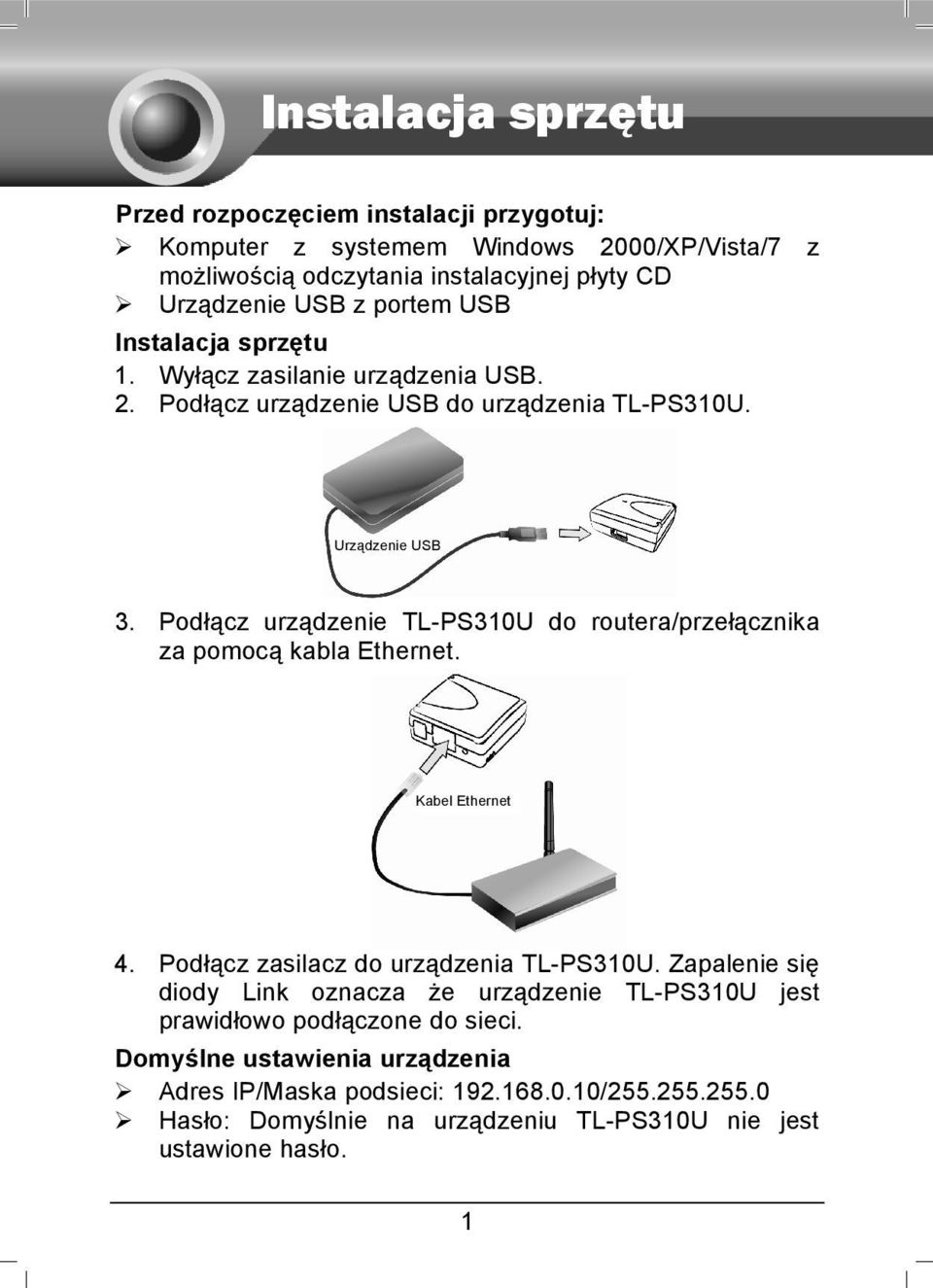 Podłącz urządzenie TL-PS310U do routera/przełącznika za pomocą kabla Ethernet. Kabel Ethernet 4. Podłącz zasilacz do urządzenia TL-PS310U.