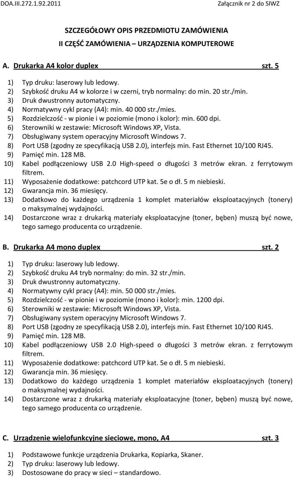 5) Rozdzielczość - w pionie i w poziomie (mono i kolor): min. 600 dpi. 6) Sterowniki w zestawie: Microsoft Windows XP, Vista. 7) Obsługiwany system operacyjny Microsoft Windows 7.