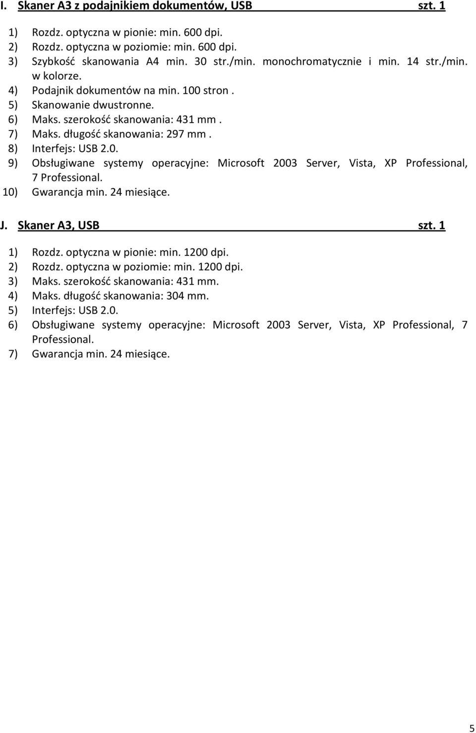 8) Interfejs: USB 2.0. 9) Obsługiwane systemy operacyjne: Microsoft 2003 Server, Vista, XP Professional, 7 Professional. 10) Gwarancja min. 24 miesiące. J. Skaner A3, USB szt. 1 1) Rozdz.