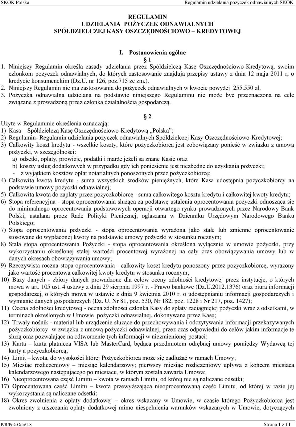 2011 r, o kredycie konsumenckim (Dz.U. nr 126, poz.715 ze zm.). 2. Niniejszy Regulamin nie ma zastosowania do pożyczek odnawialnych w kwocie powyżej 255.550 zł. 3.