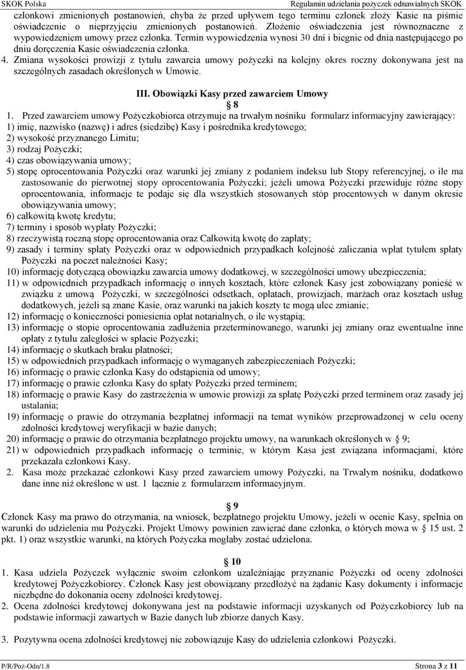 Zmiana wysokości prowizji z tytułu zawarcia umowy pożyczki na kolejny okres roczny dokonywana jest na szczególnych zasadach określonych w Umowie. III. Obowiązki Kasy przed zawarciem Umowy 8 1.