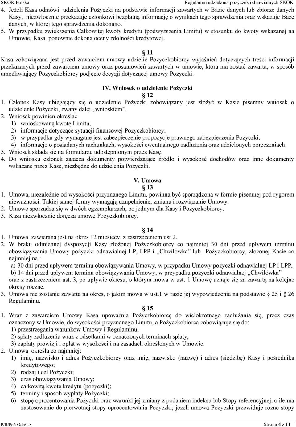 W przypadku zwiększenia Całkowitej kwoty kredytu (podwyższenia Limitu) w stosunku do kwoty wskazanej na Umowie, Kasa ponownie dokona oceny zdolności kredytowej.