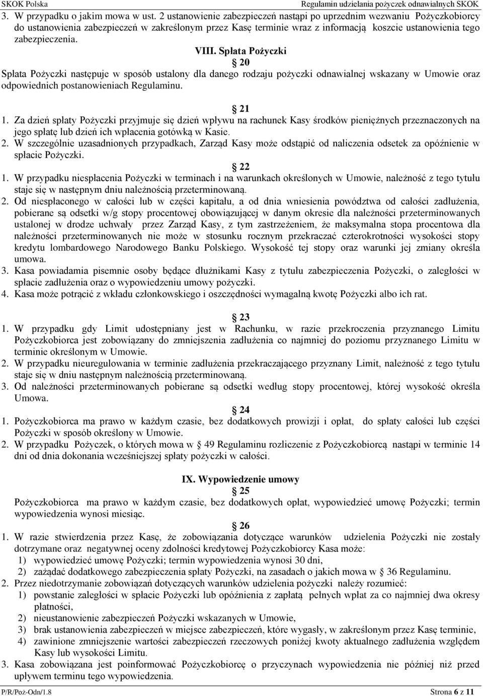 VIII. Spłata Pożyczki 20 Spłata Pożyczki następuje w sposób ustalony dla danego rodzaju pożyczki odnawialnej wskazany w Umowie oraz odpowiednich postanowieniach Regulaminu. 21 1.