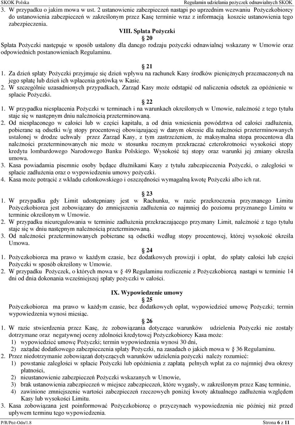 VIII. Spłata Pożyczki 20 Spłata Pożyczki następuje w sposób ustalony dla danego rodzaju pożyczki odnawialnej wskazany w Umowie oraz odpowiednich postanowieniach Regulaminu. 21 1.