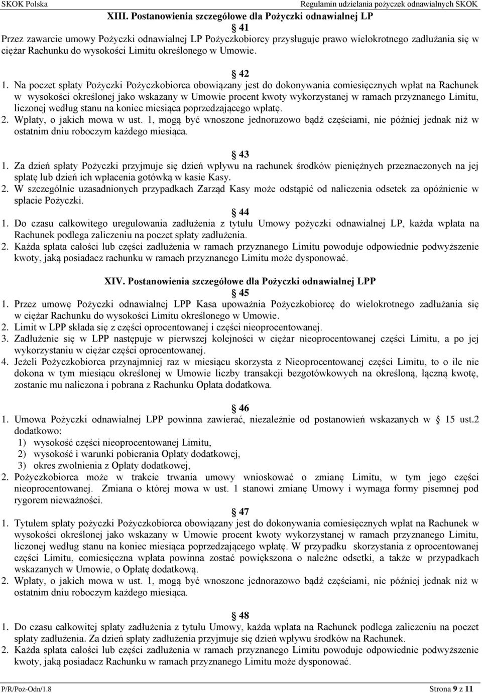 Na poczet spłaty Pożyczki Pożyczkobiorca obowiązany jest do dokonywania comiesięcznych wpłat na Rachunek w wysokości określonej jako wskazany w Umowie procent kwoty wykorzystanej w ramach przyznanego