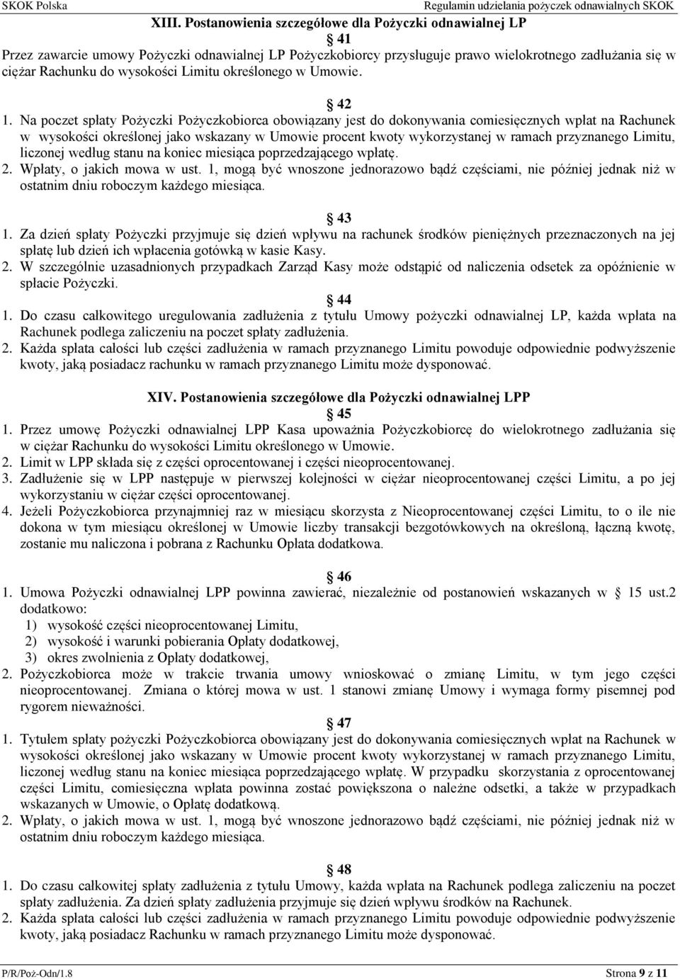 Na poczet spłaty Pożyczki Pożyczkobiorca obowiązany jest do dokonywania comiesięcznych wpłat na Rachunek w wysokości określonej jako wskazany w Umowie procent kwoty wykorzystanej w ramach przyznanego