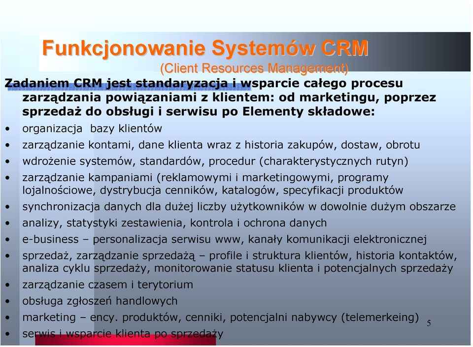 zarządzanie kampaniami (reklamowymi i marketingowymi, programy lojalnościowe, dystrybucja cenników, katalogów, specyfikacji produktów synchronizacja danych dla dużej liczby użytkowników w dowolnie