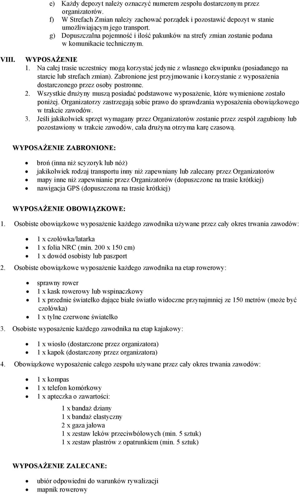 Na całej trasie uczestnicy mogą korzystać jedynie z własnego ekwipunku (posiadanego na starcie lub strefach zmian).