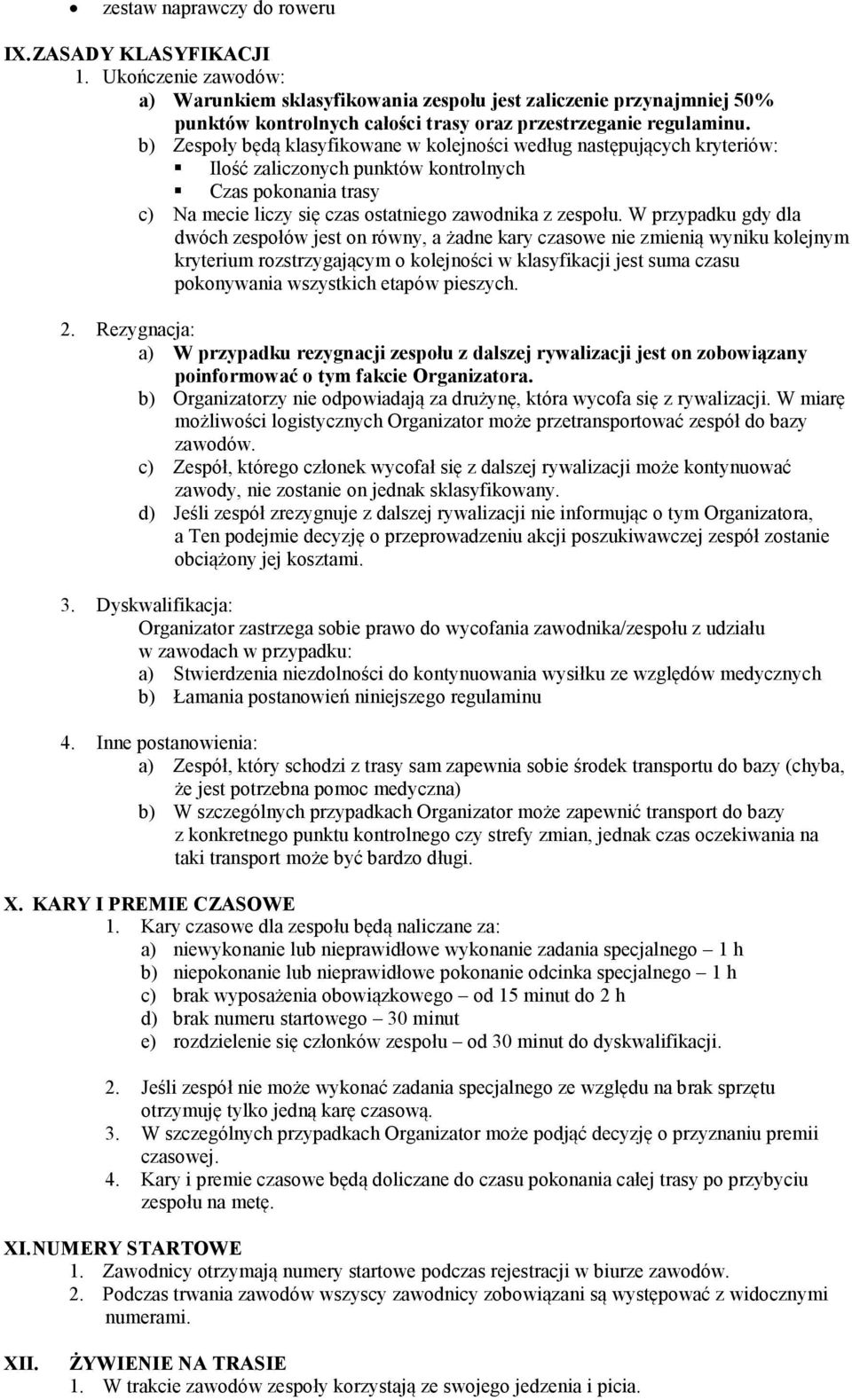 b) Zespoły będą klasyfikowane w kolejności według następujących kryteriów: Ilość zaliczonych punktów kontrolnych Czas pokonania trasy c) Na mecie liczy się czas ostatniego zawodnika z zespołu.