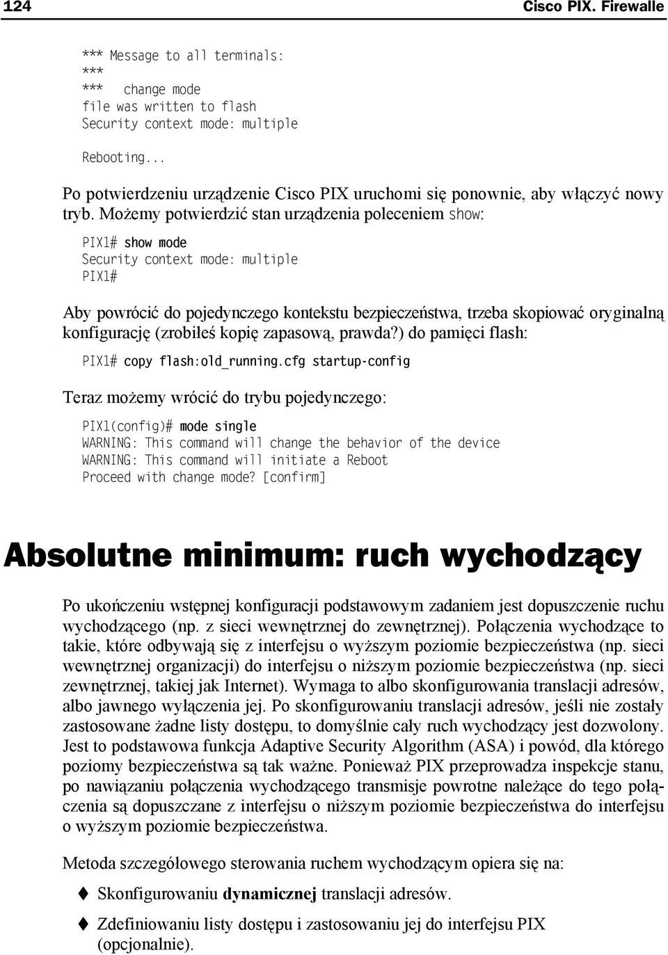 Możemy potwierdzić stan urządzenia poleceniem show: PIX1# show mode Security context mode: multiple PIX1# Aby powrócić do pojedynczego kontekstu bezpieczeństwa, trzeba skopiować oryginalną