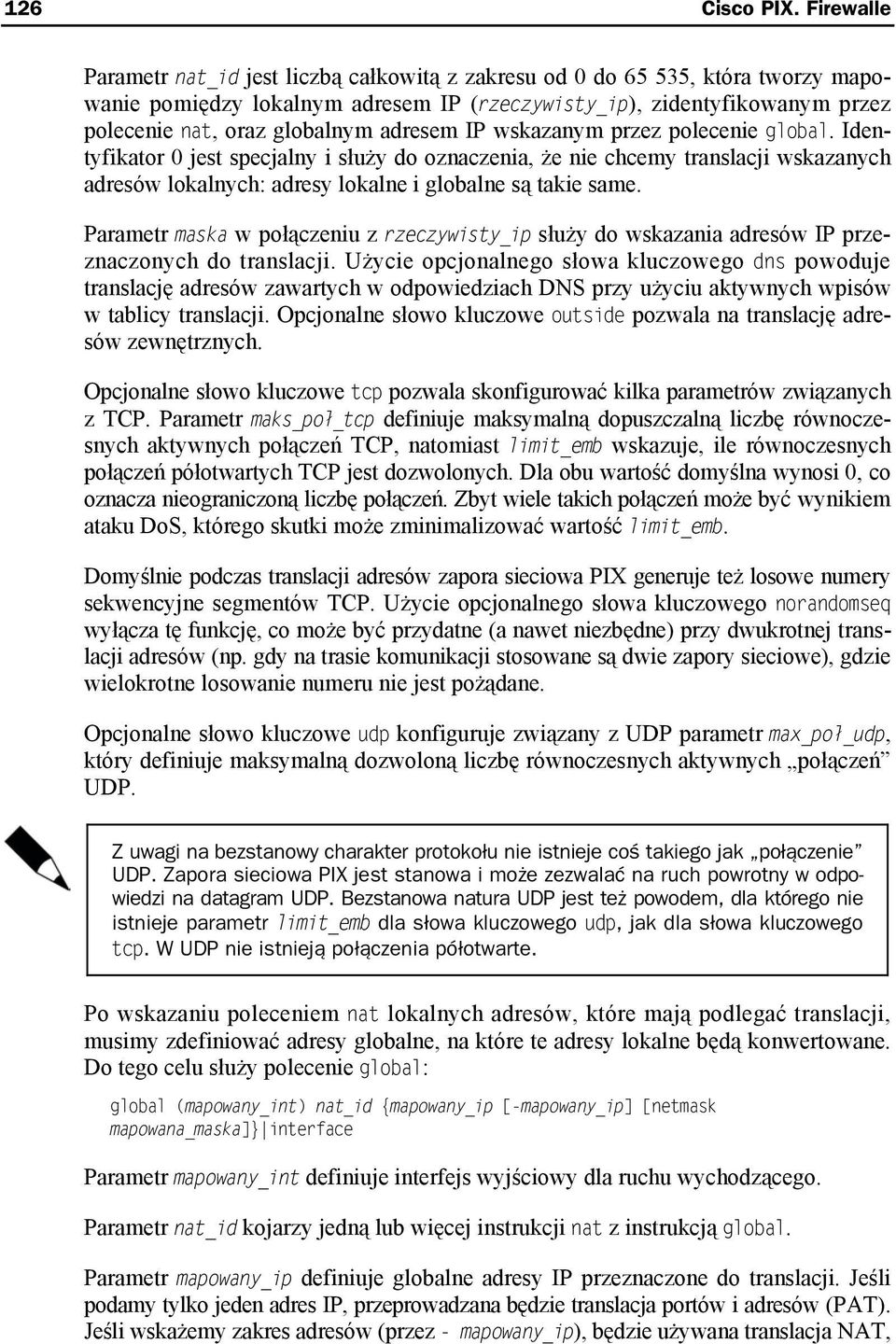 adresem IP wskazanym przez polecenie global. Identyfikator 0 jest specjalny i służy do oznaczenia, że nie chcemy translacji wskazanych adresów lokalnych: adresy lokalne i globalne są takie same.