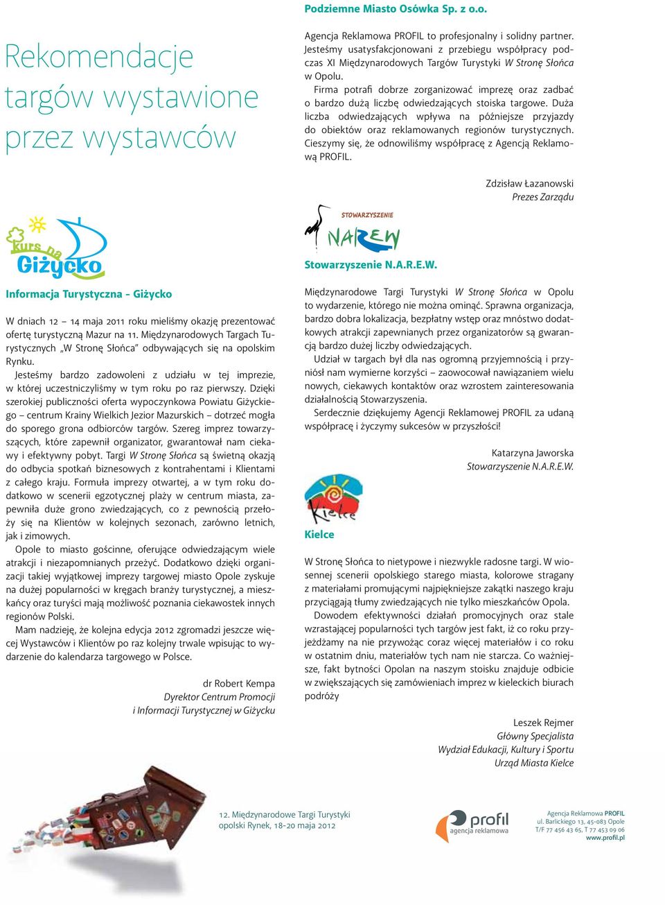 Firma potrafi dobrze zorganizować imprezę oraz zadbać o bardzo dużą liczbę odwiedzających stoiska targowe.