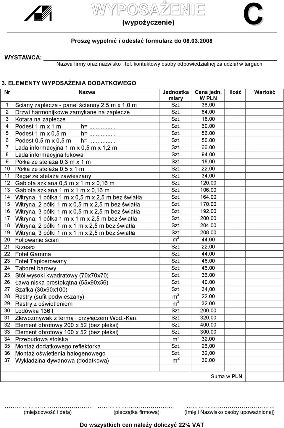 00 7 Lada informacyjna 1 m х 0,5 m х 1,2 m Szt. 66.00 8 Lada informacyjna łukowa Szt. 94.00 9 Półka ze stelaŝa 0,3 m x 1 m Szt. 18.00 10 Półka ze stelaŝa 0,5 x 1 m Szt. 22.