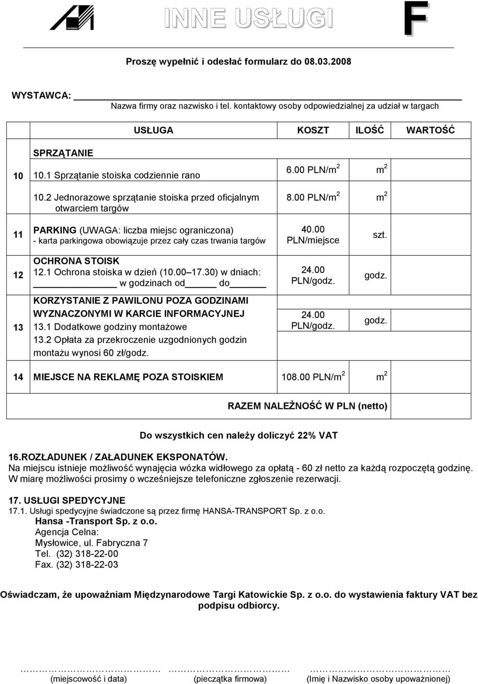 00 17.30) w dniach: w godzinach od do 24.00 PLN/godz. godz. 13 KORZYSTANIE Z PAWILONU POZA GODZINAMI WYZNACZONYMI W KARCIE INFORMACYJNEJ 13.1 Dodatkowe godziny montaŝowe 13.