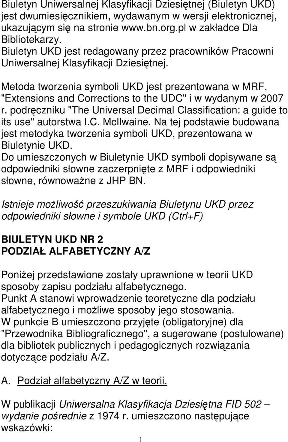 Metoda tworzenia symboli UKD jest prezentowana w MRF, "Extensions and Corrections to the UDC" i w wydanym w 2007 r. podręczniku "The Universal Decimal Classification: a guide to its use" autorstwa I.