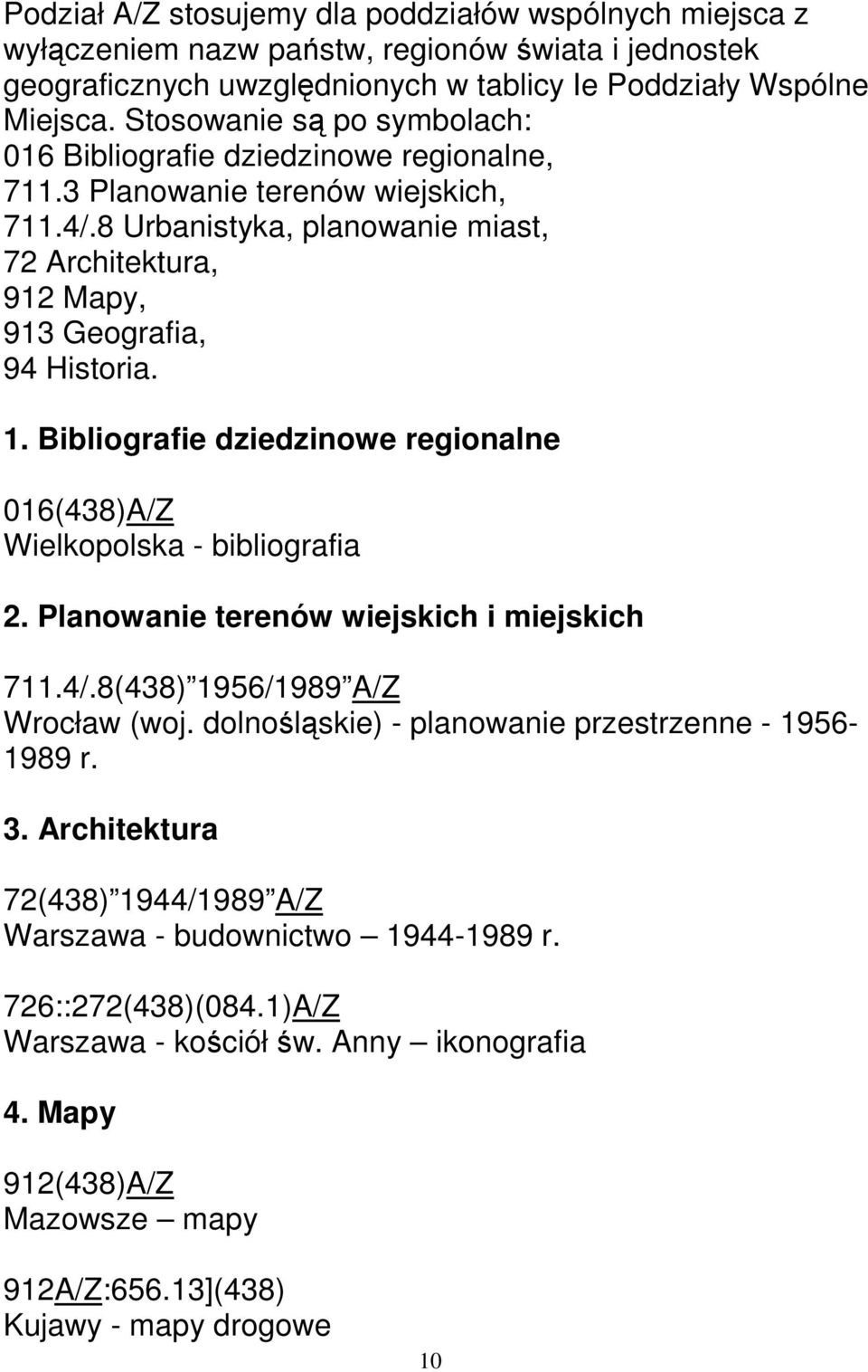 1. Bibliografie dziedzinowe regionalne 016(438)A/Z Wielkopolska - bibliografia 2. Planowanie terenów wiejskich i miejskich 711.4/.8(438) 1956/1989 A/Z Wrocław (woj.