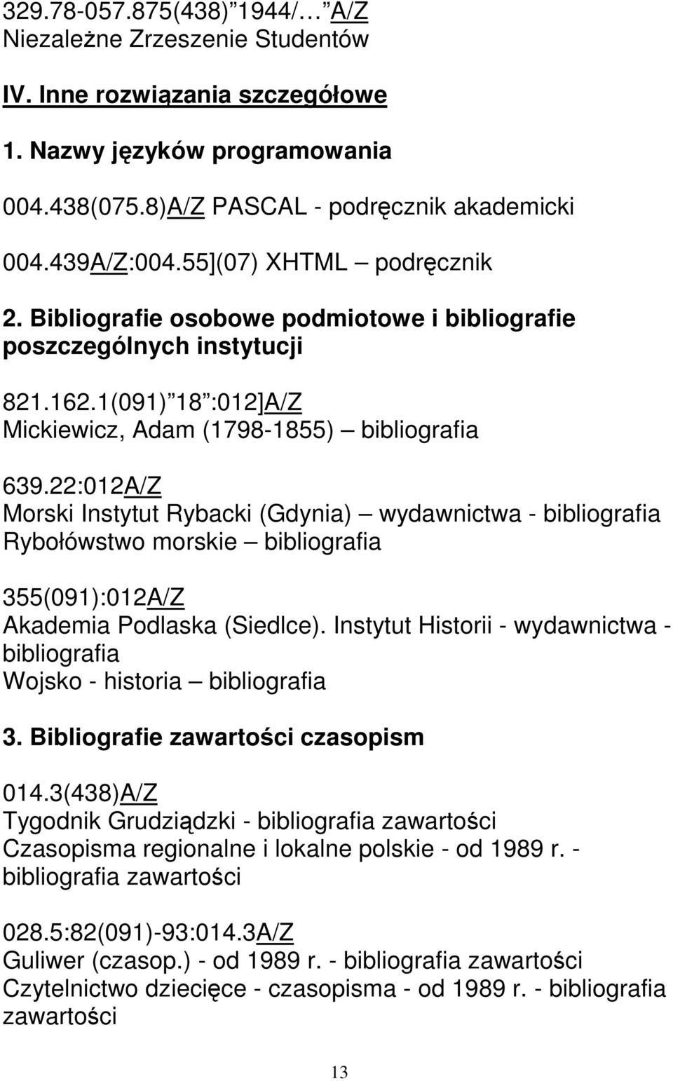 22:012A/Z Morski Instytut Rybacki (Gdynia) wydawnictwa - bibliografia Rybołówstwo morskie bibliografia 355(091):012A/Z Akademia Podlaska (Siedlce).