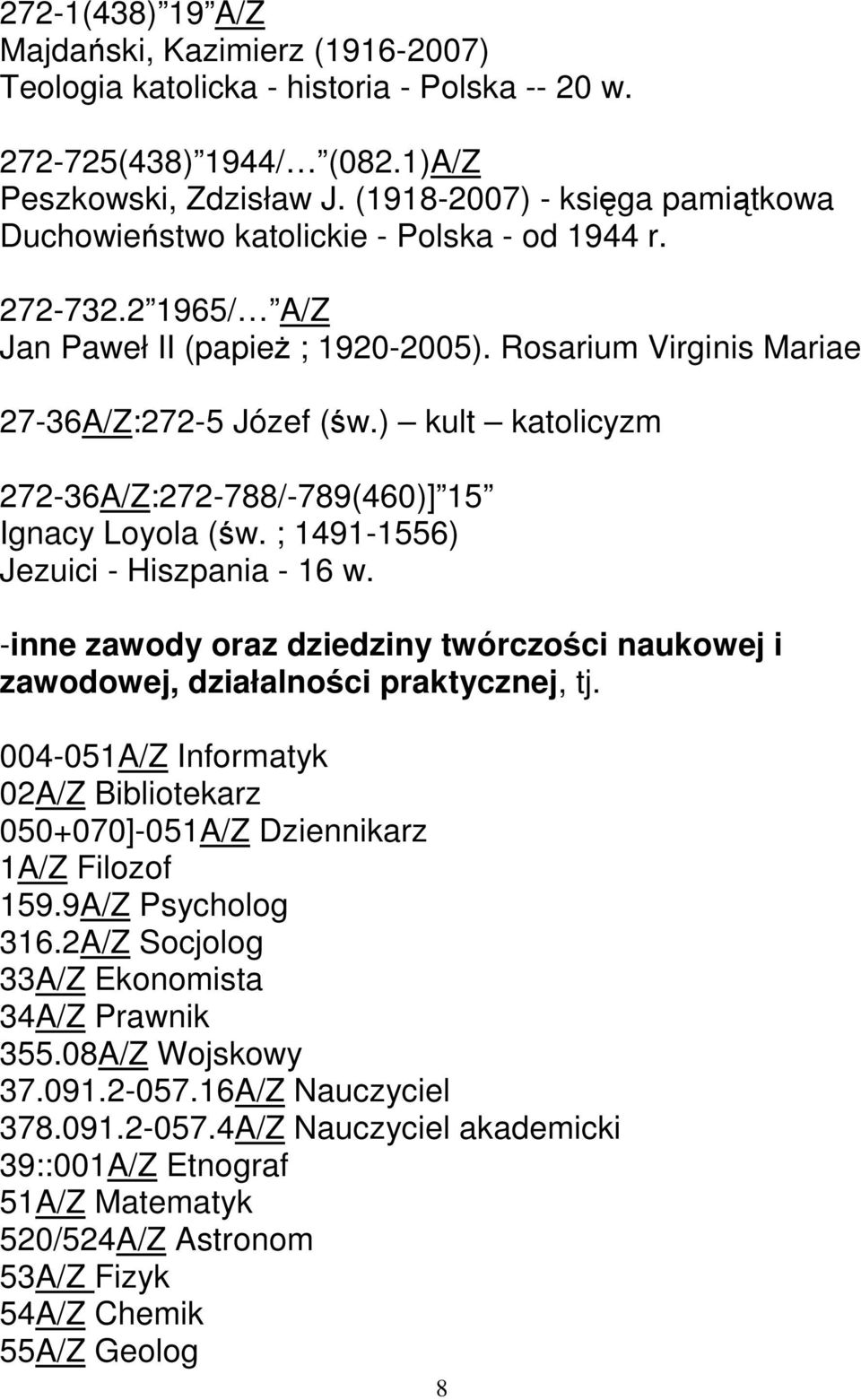 ) kult katolicyzm 272-36A/Z:272-788/-789(460)] 15 Ignacy Loyola (św. ; 1491-1556) Jezuici - Hiszpania - 16 w. -inne zawody oraz dziedziny twórczości naukowej i zawodowej, działalności praktycznej, tj.