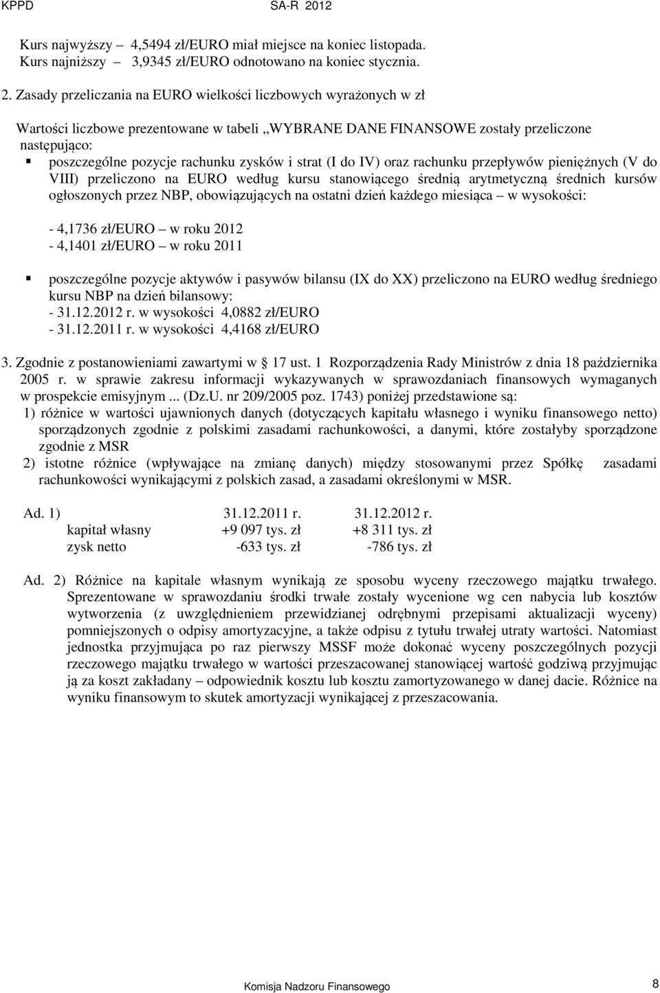 strat (I do IV) oraz rachunku przepływów pieniężnych (V do VIII) przeliczono na EURO według kursu stanowiącego średnią arytmetyczną średnich kursów ogłoszonych przez NBP, obowiązujących na ostatni