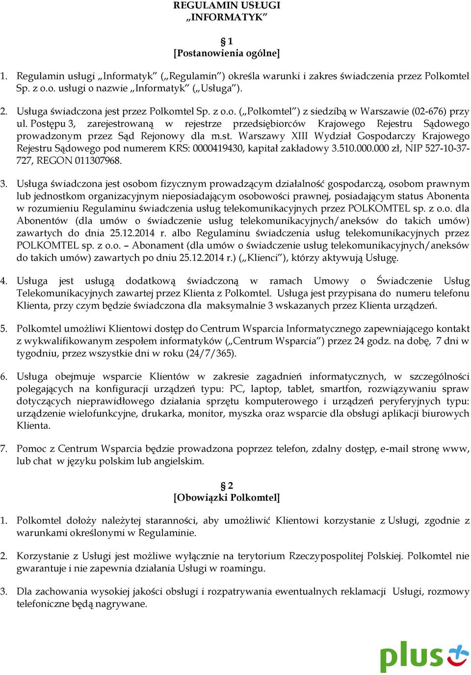 Postępu 3, zarejestrowaną w rejestrze przedsiębiorców Krajowego Rejestru Sądowego prowadzonym przez Sąd Rejonowy dla m.st. Warszawy XIII Wydział Gospodarczy Krajowego Rejestru Sądowego pod numerem KRS: 0000419430, kapitał zakładowy 3.