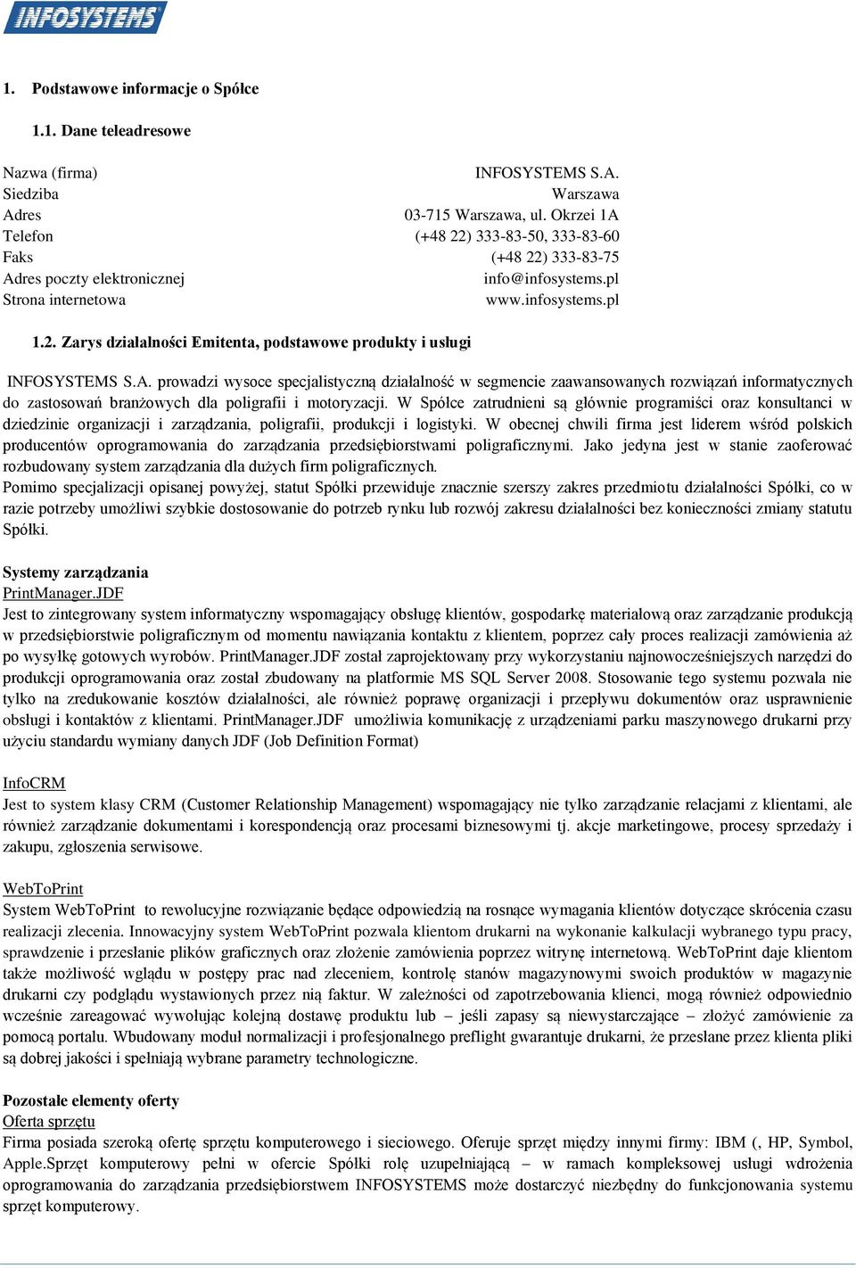A. prowadzi wysoce specjalistyczną działalność w segmencie zaawansowanych rozwiązań informatycznych do zastosowań branżowych dla poligrafii i motoryzacji.