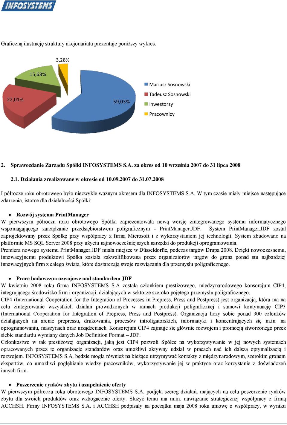 A. W tym czasie miały miejsce następujące zdarzenia, istotne dla działalności Spółki: Rozwój systemu PrintManager W pierwszym półroczu roku obrotowego Spółka zaprezentowała nową wersję zintegrowanego