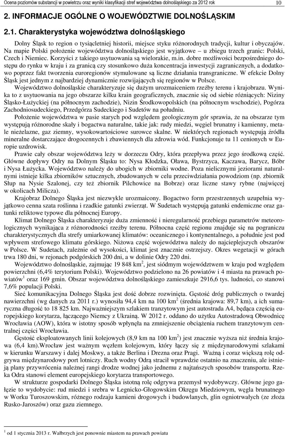 Na mapie Polski położenie województwa dolnośląskiego jest wyjątkowe u zbiegu trzech granic: Polski, Czech i Niemiec. Korzyści z takiego usytuowania są wielorakie, m.in.