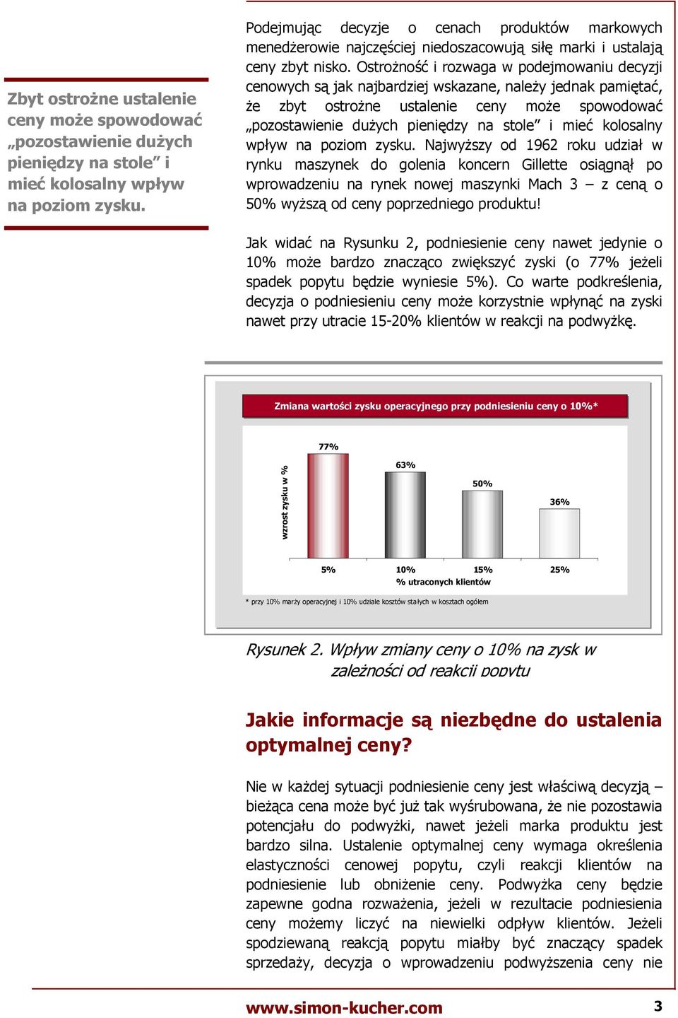 Ostro-no i rozwaga w podejmowaniu decyzji cenowych s jak najbardziej wskazane, nale-y jednak pamita, -e zbyt ostro-ne ustalenie ceny mo-e spowodowa pozostawienie du-ych pienidzy na stole i mie