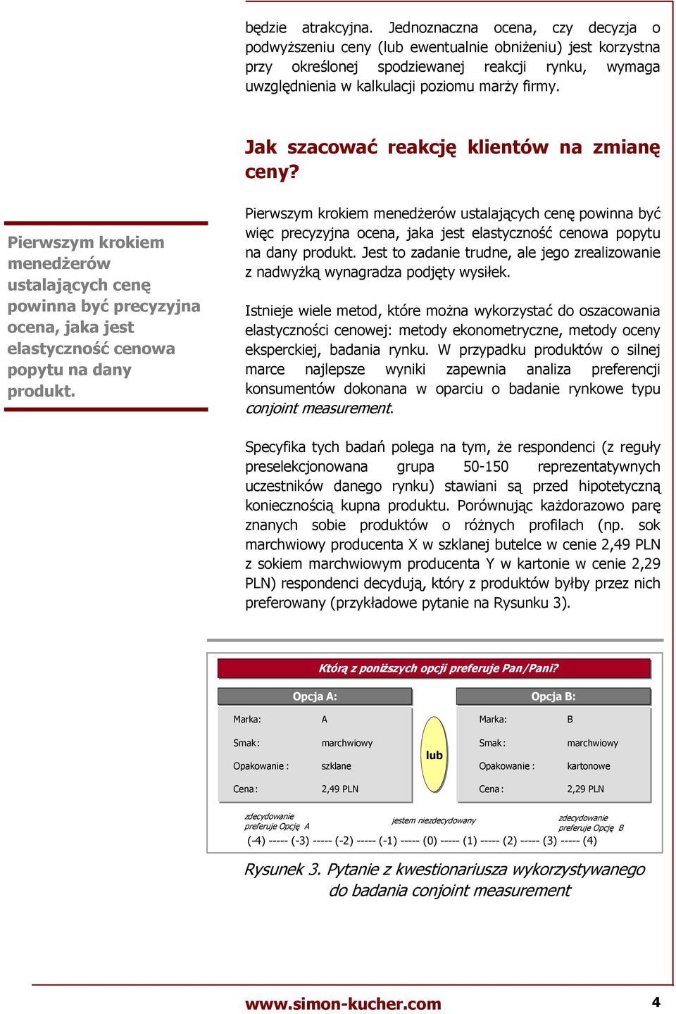 Jak szacowa" reakcj; klientów na zmian; ceny? Pierwszym krokiem mened4erów ustalaj<cych cen; powinna by" precyzyjna ocena, jaka jest elastyczno=" cenowa popytu na dany produkt.