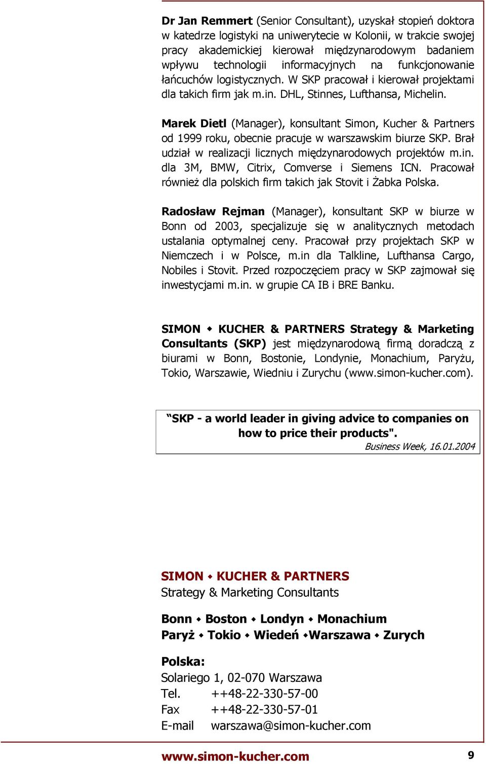 Marek Dietl (Manager), konsultant Simon, Kucher & Partners od 1999 roku, obecnie pracuje w warszawskim biurze SKP. Bra udzia w realizacji licznych midzynarodowych projektów m.in.