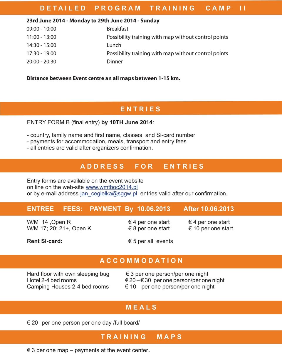 E N T R I E S ENTRY FORM B (final entry) by 10TH June 2014: - country, family name and first name, classes and Si-card number - payments for accommodation, meals, transport and entry fees - all