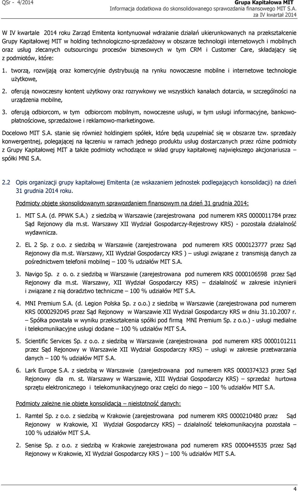 tworzą, rozwijają oraz komercyjnie dystrybuują na rynku nowoczesne mobilne i internetowe technologie użytkowe, 2.
