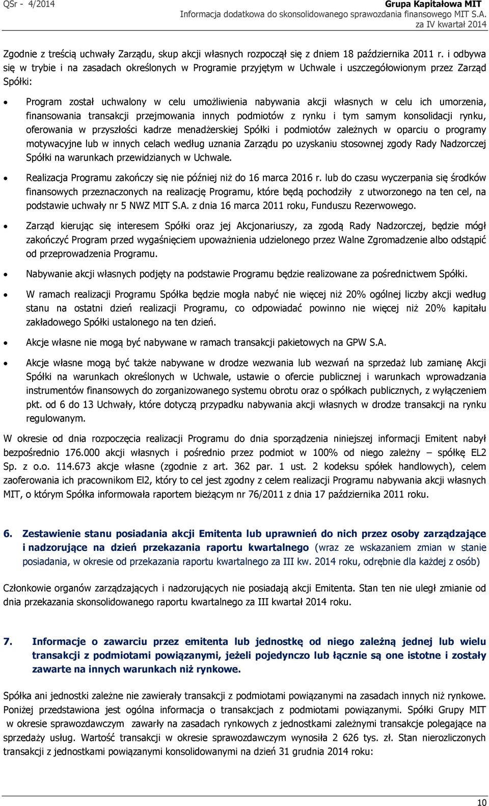ich umorzenia, finansowania transakcji przejmowania innych podmiotów z rynku i tym samym konsolidacji rynku, oferowania w przyszłości kadrze menadżerskiej Spółki i podmiotów zależnych w oparciu o