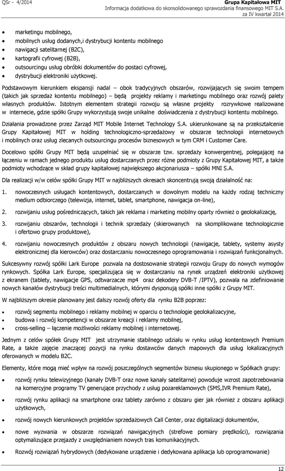 Podstawowym kierunkiem ekspansji nadal obok tradycyjnych obszarów, rozwijających się swoim tempem (takich jak sprzedaż kontentu mobilnego) będą projekty reklamy i marketingu mobilnego oraz rozwój