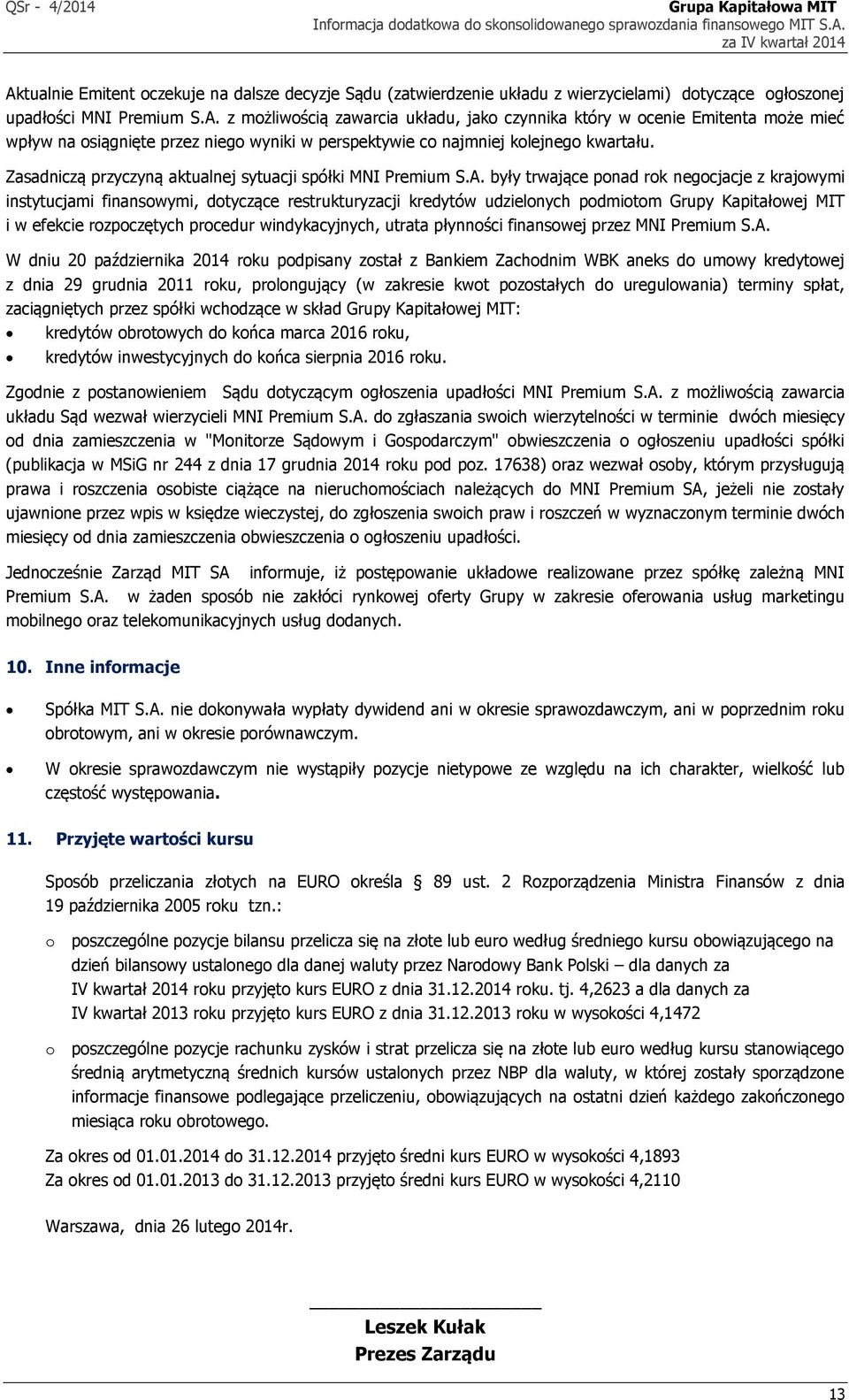 były trwające ponad rok negocjacje z krajowymi instytucjami finansowymi, dotyczące restrukturyzacji kredytów udzielonych podmiotom Grupy Kapitałowej MIT i w efekcie rozpoczętych procedur