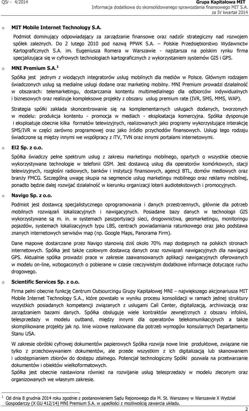 Głównym rodzajem świadczonych usług są medialne usługi dodane oraz marketing mobilny.