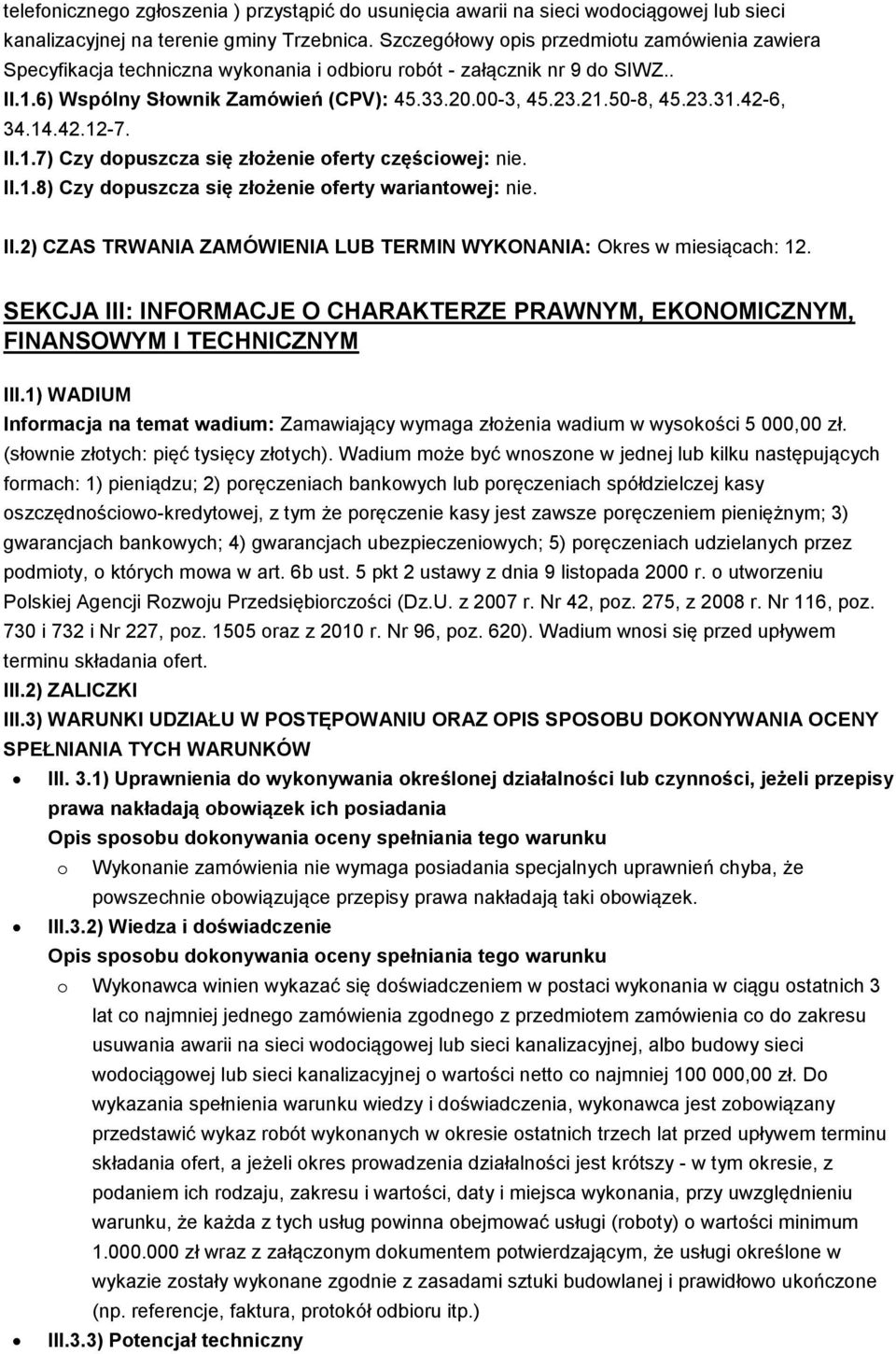 42-6, 34.14.42.12-7. II.1.7) Czy dopuszcza się złożenie oferty częściowej: nie. II.1.8) Czy dopuszcza się złożenie oferty wariantowej: nie. II.2) CZAS TRWANIA ZAMÓWIENIA LUB TERMIN WYKONANIA: Okres w miesiącach: 12.