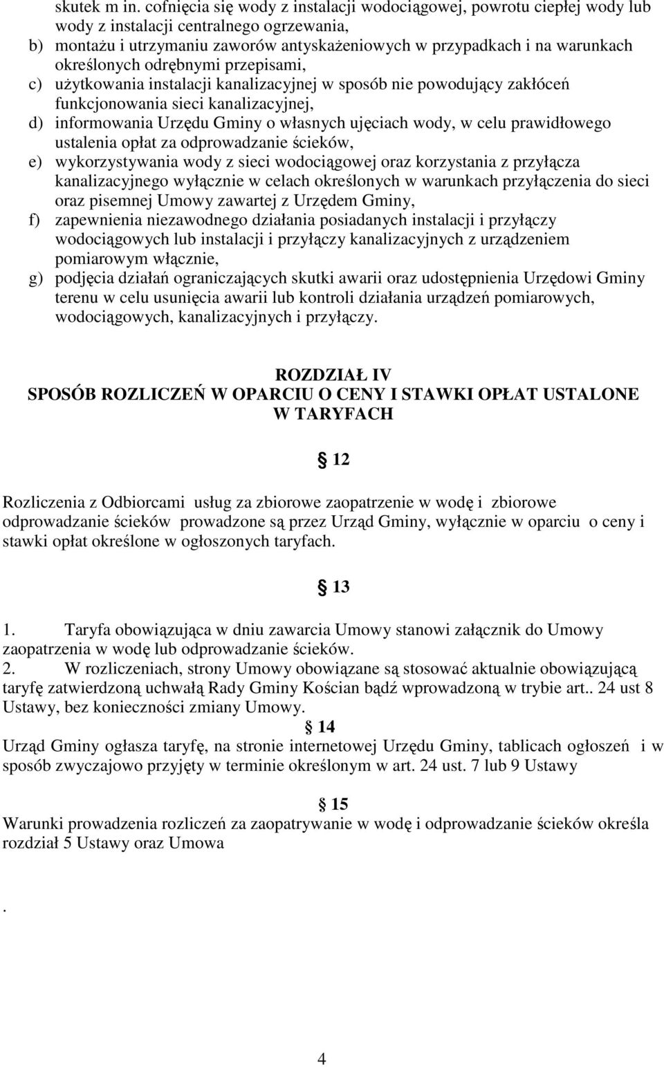 określonych odrębnymi przepisami, c) uŝytkowania instalacji kanalizacyjnej w sposób nie powodujący zakłóceń funkcjonowania sieci kanalizacyjnej, d) informowania Urzędu Gminy o własnych ujęciach wody,