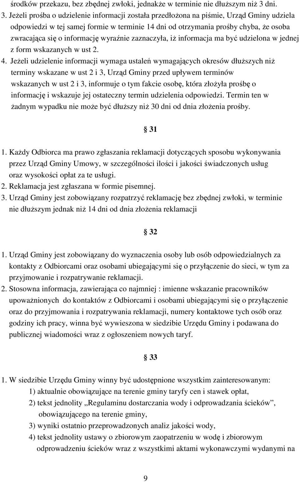JeŜeli prośba o udzielenie informacji została przedłoŝona na piśmie, Urząd Gminy udziela odpowiedzi w tej samej formie w terminie 14 dni od otrzymania prośby chyba, Ŝe osoba zwracająca się o