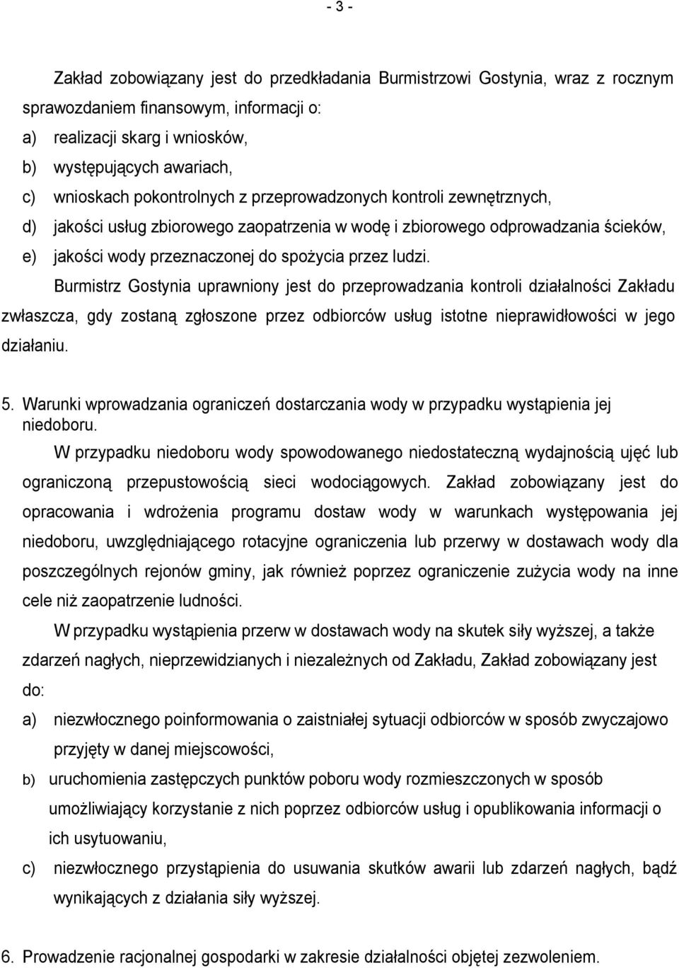 Burmistrz Gostynia uprawniony jest do przeprowadzania kontroli działalności Zakładu zwłaszcza, gdy zostaną zgłoszone przez odbiorców usług istotne nieprawidłowości w jego działaniu. 5.