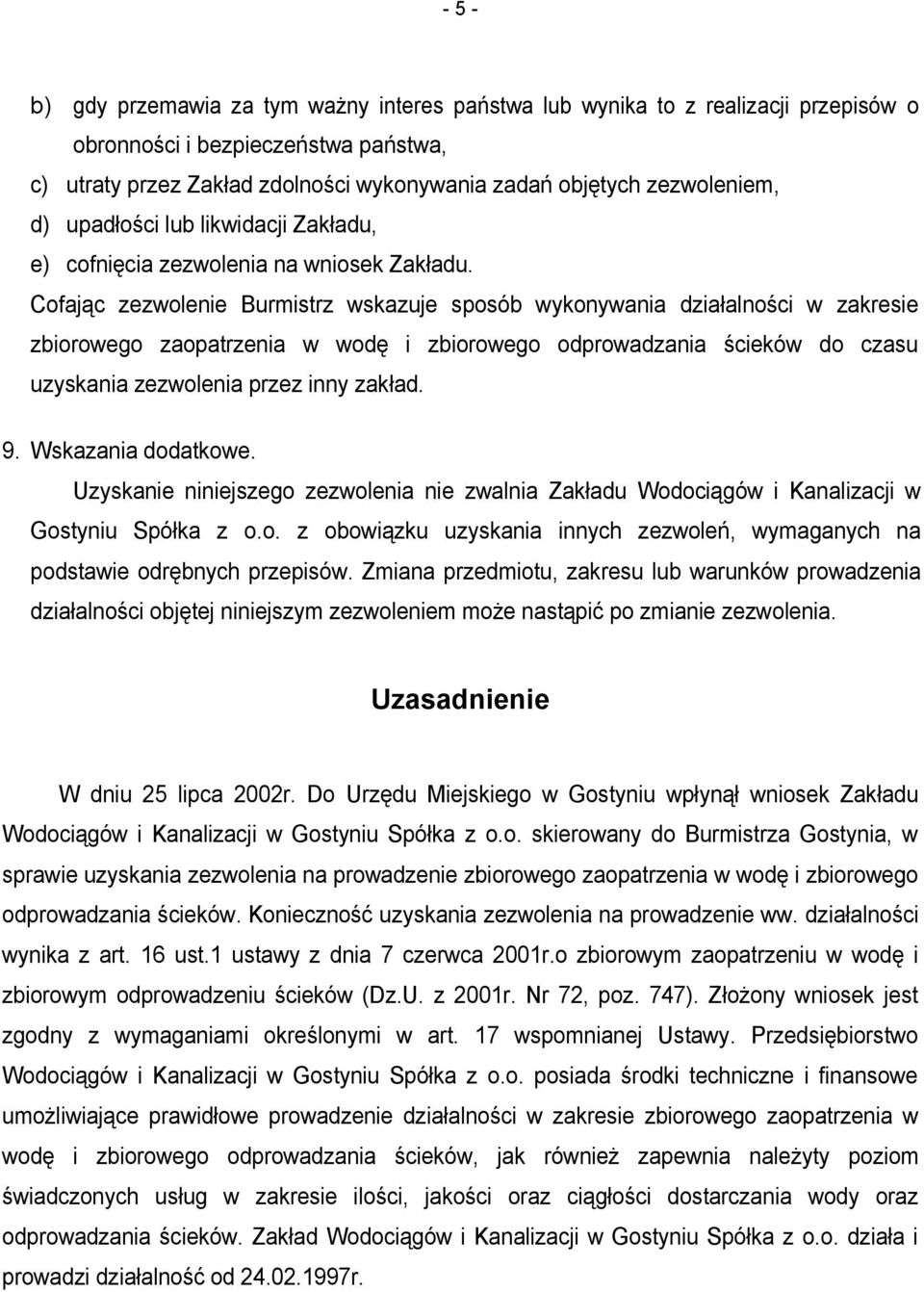 Cofając zezwolenie Burmistrz wskazuje sposób wykonywania działalności w zakresie zbiorowego zaopatrzenia w wodę i zbiorowego odprowadzania ścieków do czasu uzyskania zezwolenia przez inny zakład. 9.