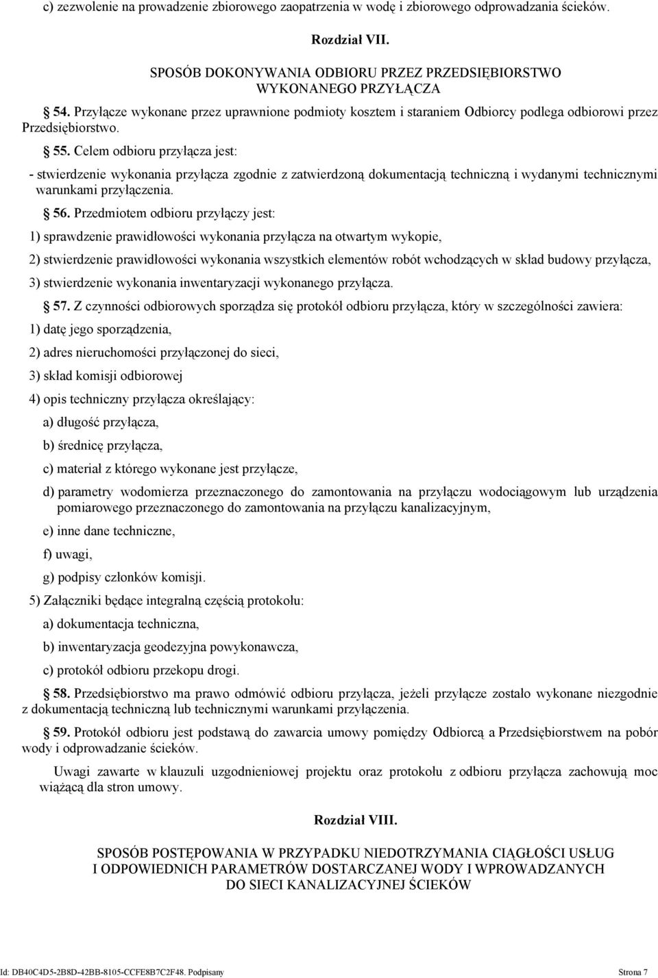 Celem odbioru przyłącza jest: - stwierdzenie wykonania przyłącza zgodnie z zatwierdzoną dokumentacją techniczną i wydanymi technicznymi warunkami przyłączenia. 56.