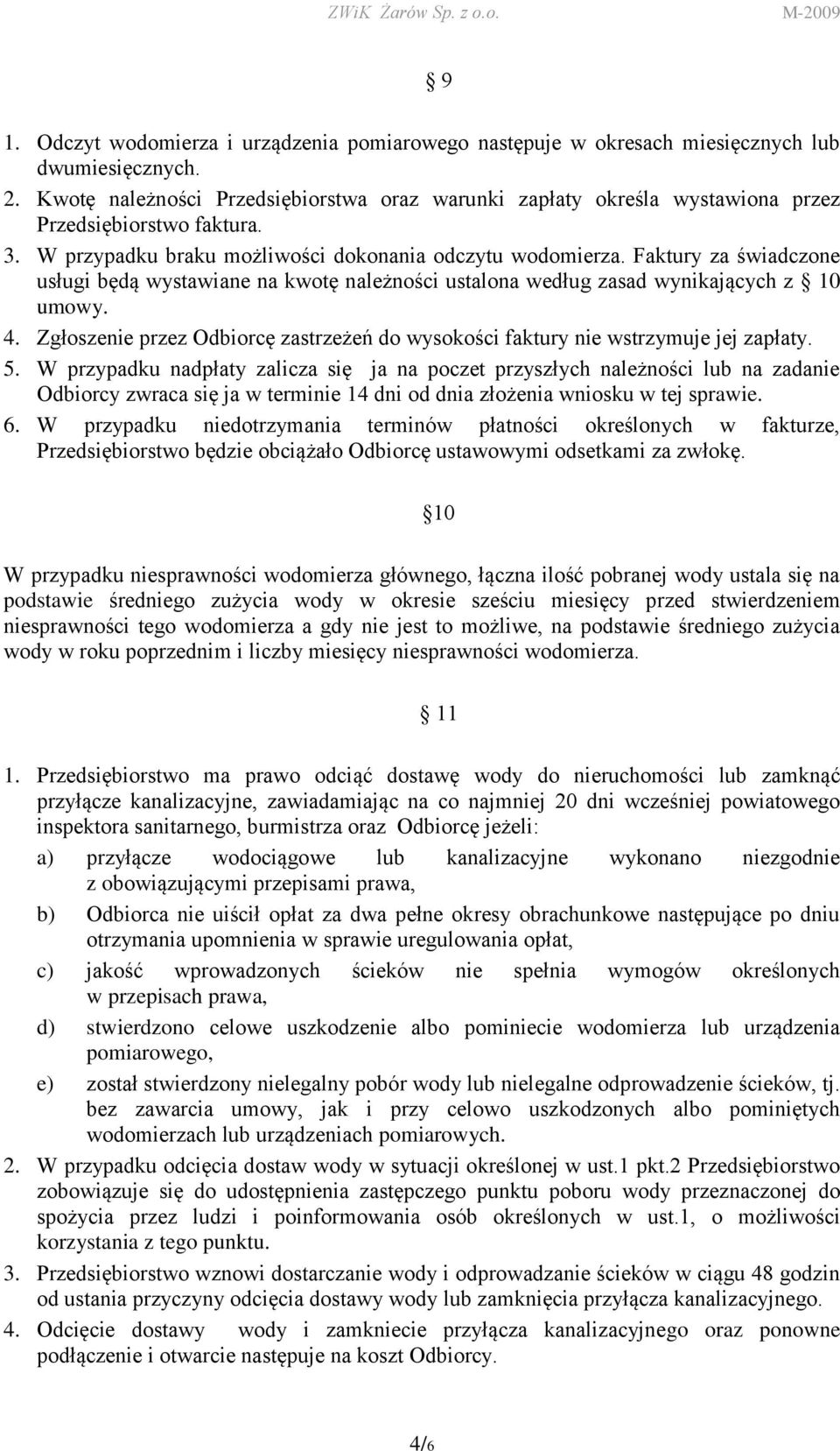 Faktury za świadczone usługi będą wystawiane na kwotę należności ustalona według zasad wynikających z 10 umowy. 4. Zgłoszenie przez Odbiorcę zastrzeżeń do wysokości faktury nie wstrzymuje jej zapłaty.